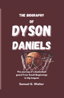 THE BIOGRAPHY OF DYSON DANIELS: The Journey of a Basketball Guard from Small Beginnings to Big Leagues B0DQWK2GRK Book Cover