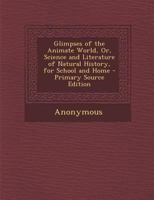 Glimpses of the Animate World, Or, Science and Literature of Natural History, for School and Home 1355172799 Book Cover