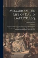 Memoirs of the Life of David Garrick, Esq: Interspersed With Characters and Anecdotes of His Theatrical Contemporaries. the Whole Forming a History of ... Which Includes a Period of Thirty-Six Years 1022497014 Book Cover