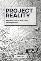 Project Reality: A Practical Guide to Work, Limits, and Responsibility (Reality Deskbooks) B0GR5P9CH5 Book Cover