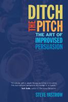 Ditch the Pitch: The Art of Improvised Persuasion 1590791266 Book Cover