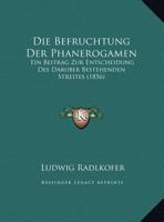 Die Befruchtung Der Phanerogamen: Ein Beitrag Zur Entscheidung Des Daruber Bestehenden Streites (1856) 1141157446 Book Cover