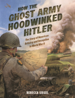 How the Ghost Army Hoodwinked Hitler: The Story of American Artistry and Deception in World War II B0GN6LMKJG Book Cover