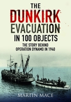 The Dunkirk Evacuation in 100 Objects: The Story Behind Operation Dynamo in 1940 1036150607 Book Cover