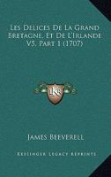 Les Delices De La Grand Bretagne, Et De L'Irlande V5, Part 1 (1707) 1165484587 Book Cover