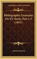 Bibliographie Lyonnaise Du XV Siecle, Part 1-3 (1851) 116756863X Book Cover