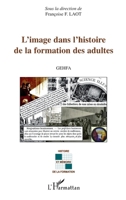 L'image dans l'histoire de la formation des adultes: GEHFA (Histoire Et Mémoire de la Formation) (French Edition) 2296126855 Book Cover