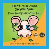 Don't Stick Sticks Up Your Nose! Don't Stuff Stuff In Your Ears! 0988886138 Book Cover