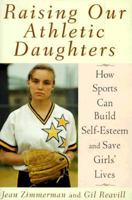 Raising Our Athletic Daughters: How Sports Can Build Self-Esteem And Save Girls' Lives 0385489609 Book Cover