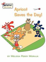 Apricot Saves the Day! - Splatter and Friends 0984239472 Book Cover