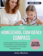 The Homeschool Confidence Compass: Transforming Self-Doubt, Honoring Your Parental Wisdom, and Finding Freedom in Imperfect Progress on Your Unique Education Journey B0FR9RKNM3 Book Cover
