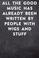 All the good music has already by people with wigs and stuff: Lined Notebook / Journal Gift, 100 Pages, 6x9, Soft Cover, Matte Finish Inspirational Quotes Journal, Notebook, Diary, Composition Book 1676850457 Book Cover
