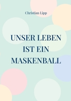 Unser Leben ist ein Maskenball: Ein spiritueller Wegweiser (German Edition) 3819263608 Book Cover
