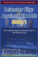 Leicester City 2015/16: Against All Odds (5000/1): An in-depth analysis of Leicester City Fc's Title Winning Year 1533269866 Book Cover