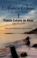 Amor Bajo Las Sombras I: Poesia Cubana de Amor, Siglo XX y XXI 1463312970 Book Cover