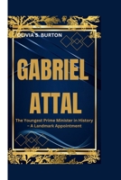Gabriel Attal: The Youngest Prime Minister in History - A Landmark Appointment B0CVHLV71T Book Cover