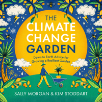 The Climate Change Garden, UPDATED EDITION: Down to Earth Advice for Growing a Resilient Garden 0760379483 Book Cover
