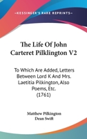 The Life Of John Carteret Pilklington V2: To Which Are Added, Letters Between Lord K And Mrs. Laetitia Pilkington, Also Poems, Etc. 1165537605 Book Cover