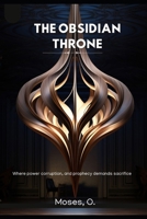 The Obsidian Throne: Where Power corrupts, and prophecy demands sacrifice B0GXQ39CZM Book Cover