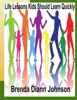 Life Lessons Kids Should Learn Quickly 0991081684 Book Cover