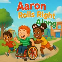 Aaron Rolls Right Along: A Children's Book About Wheelchairs, Mobility Inclusions, and Friendship (Uniquely Me Series) B0FF1VXM5C Book Cover