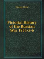 Pictorial History of the Russian War, 1854-5-6. With maps, plans, and wood engravings. The preface signed: G. D., i.e. George Dodd 1241449333 Book Cover