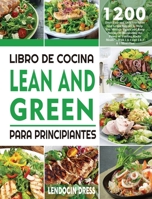 Libro De Cocina Lean And Green Para Principiantes: 1200 Días De Recetas Magras y Verdes Fáciles y Deliciosas Para Ayudarte a Controlar La Figura y Mantenerte Sano Aprovechando El Poder De Las Comidas 1804140988 Book Cover