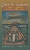 Christ Our Companion: Toward a Theological Aesthetics of Liberation 1570758530 Book Cover