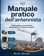 MANUALE PRATICO DELL’ANTENNISTA: Guida pratica per principianti alla ricezione TV, antenne e impianti (Italian Edition) B0HG5NFRHV Book Cover