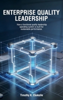 Enterprise Quality Leadership : How a Functional Quality Leadership Operating System is Built for Sustainable Performance 1972993496 Book Cover