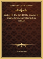 Sketch of the Life of Dr. Crosby, of Charlestown, New Hampshire 1165643332 Book Cover