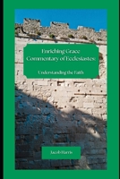 Enriching Grace Commentary of Ecclesiastes: Understanding the Faith B0FK2WNWZR Book Cover