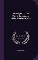 Buonapart, the Royal Exchange, Odes of Horace, Etc 1359301976 Book Cover