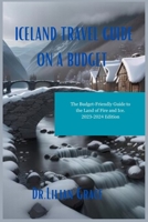 ICELAND TRAVEL GUIDE ON A BUDGET: The Budget-Friendly Guide to the Land of Fire and Ice B0C7KT7YQJ Book Cover