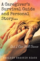 A Caregiver's Survival Guide and Personal Story...But I Can Still Dance 1958678090 Book Cover