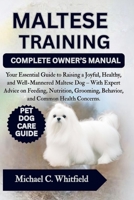 MALTESE TRAINING COMPLETE OWNER’S MANUAL: Your Essential Guide to Raising a Joyful, Healthy, and Well-Mannered Maltese Dog – With Expert Advice on ... Behavior, and Common Health Concerns. B0FP2MQ6HQ Book Cover