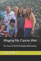 Waging My Cancer War: Ten Years of 20/20 Hindsight B&W Edition B08QBYKCR7 Book Cover