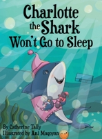 Charlotte the Shark Won't Go to Sleep 1953259618 Book Cover