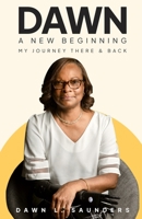 Dawn. A New Beginning: My Journey There and Back - A Memoir B09JJ975NL Book Cover
