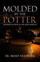 Molded by the Potter : Learning to Trust As the Lord Shapes Us 1945793686 Book Cover