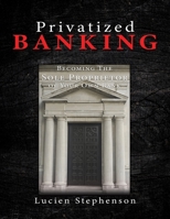 Privatized BANKING: Becoming The Sole Proprietor of Your Own Bank 1545678731 Book Cover