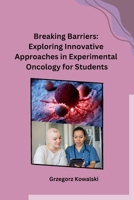 Breaking Barriers: Exploring Innovative Approaches in Experimental Oncology for Students B0CP9T61LD Book Cover
