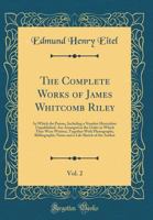 The complete works of James Whitcomb Riley, in which the poems, including a number heretofore unpublished, are arranged in the order in which they were written, together with photographs, bibliographi 1177085488 Book Cover