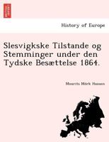 Slesvigkske Tilstande og Stemminger under den Tydske Besættelse 1864. 1249021375 Book Cover