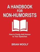 A Handbook for Non-Humorists: How to Easily Add Humor to Your Speeches 0963202588 Book Cover