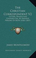 The Christian Correspondent V2: Letters, Private And Confidential, By Eminent Persons Of Both Sexes 116568781X Book Cover