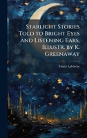 Starlight Stories Told to Bright Eyes and Listening Ears, Illustr. by K. Greenaway 1023881942 Book Cover
