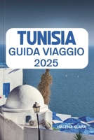 TUNISIA GUIDA VIAGGIO 2025: Passeggia per le antiche medine, esplora paesaggi desertici, scopri rovine romane e consigli utili per una vacanza in Nord Africa. (Italian Edition) B0DXLBW8ZZ Book Cover