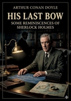 His Last Bow: by Arthur Conan Doyle B0GTYCJ9DN Book Cover