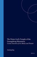 The Water God's Temple Of The Guangsheng Monastery: Cosmic Function Of Art, Ritual And Theater 9004119256 Book Cover